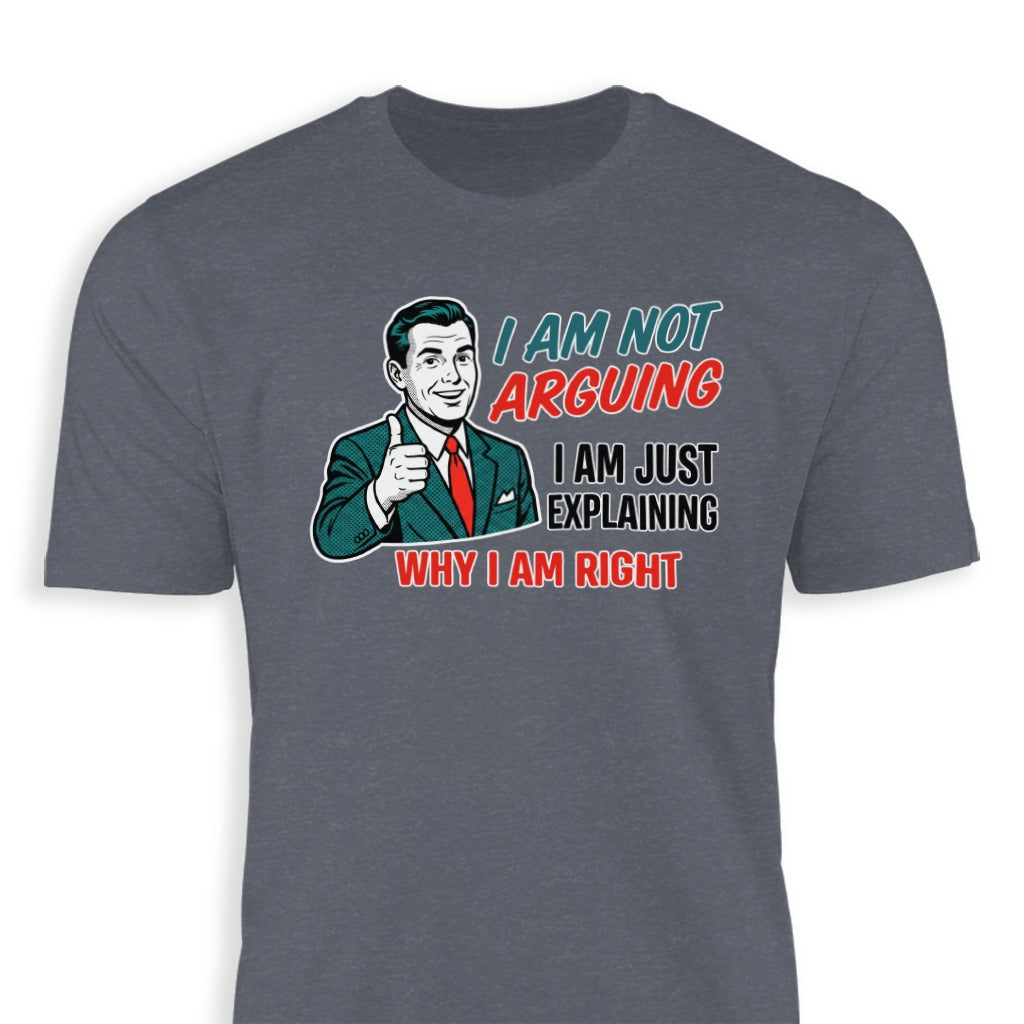 I Am Not Arguing I Am Just Explaining Why I Am Right Shirt