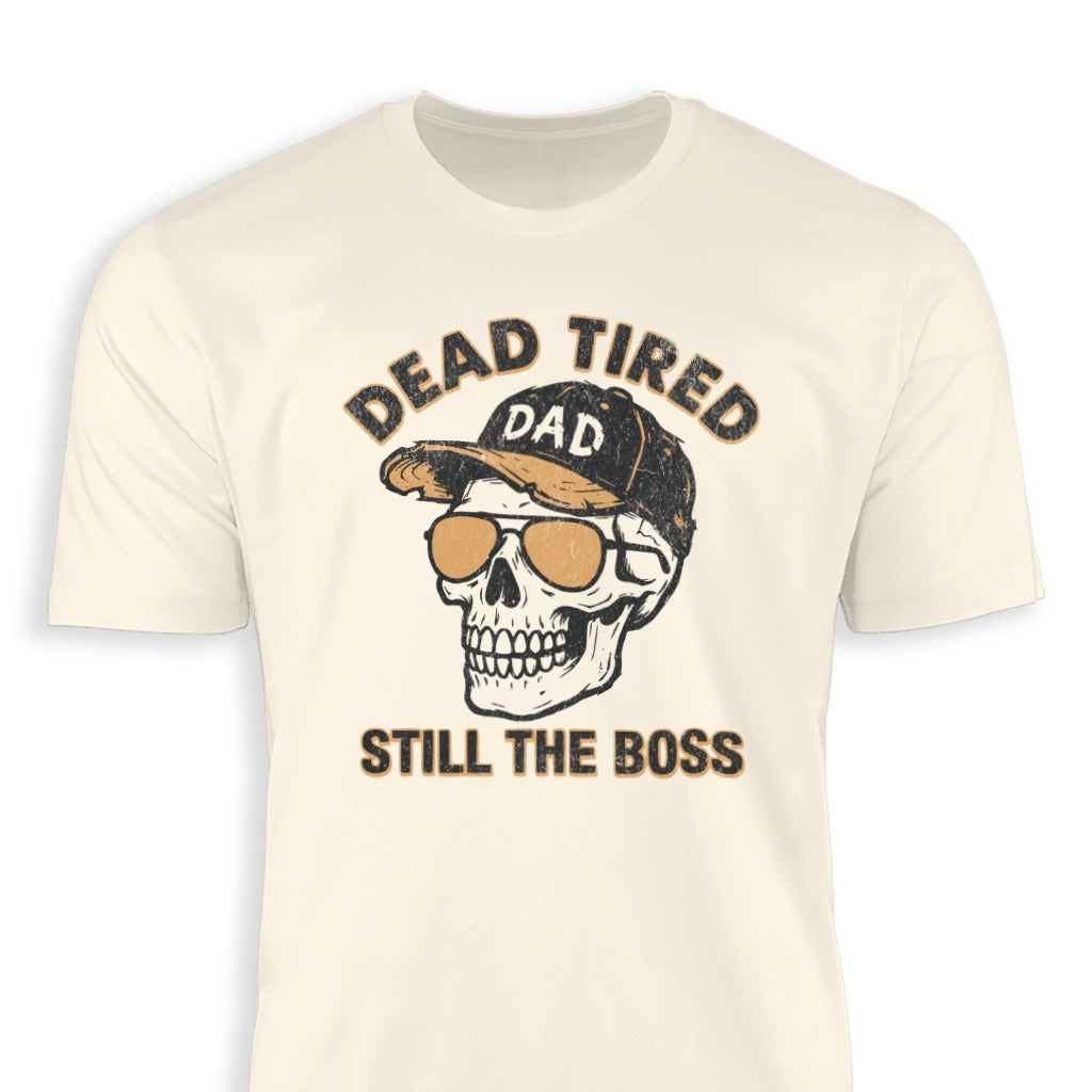 Dead Tired Dad Still the Boss T-Shirt