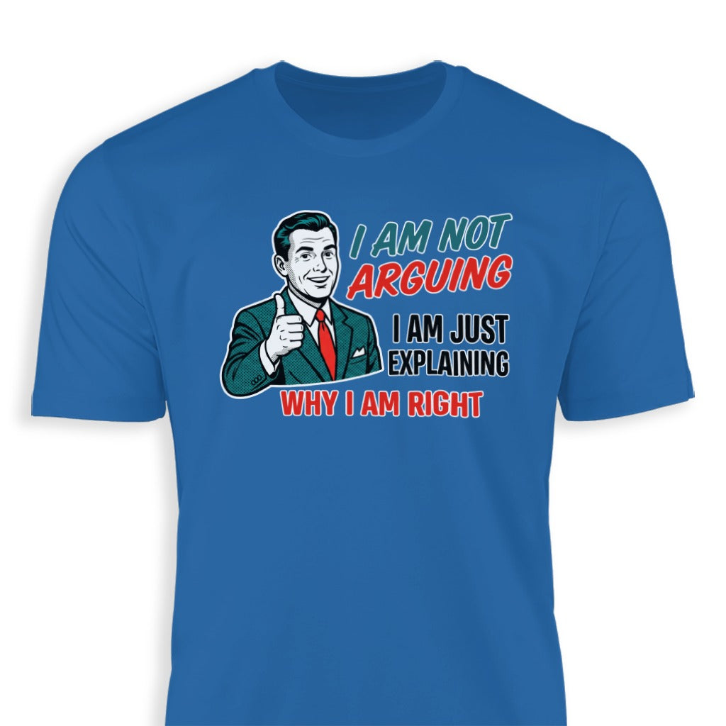 I Am Not Arguing I Am Just Explaining Why I Am Right Shirt