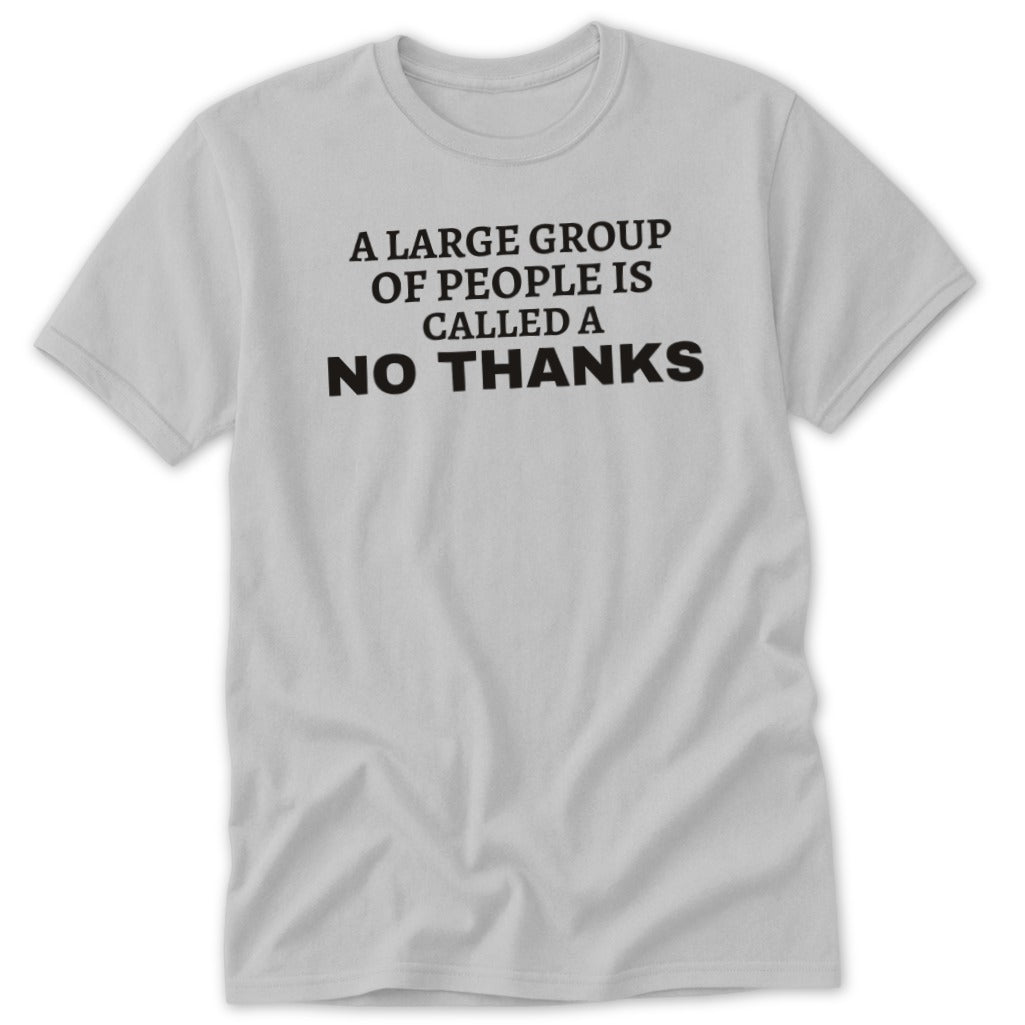 Light gray t-shirt with black text saying "A large group of people is called a NO THANKS."