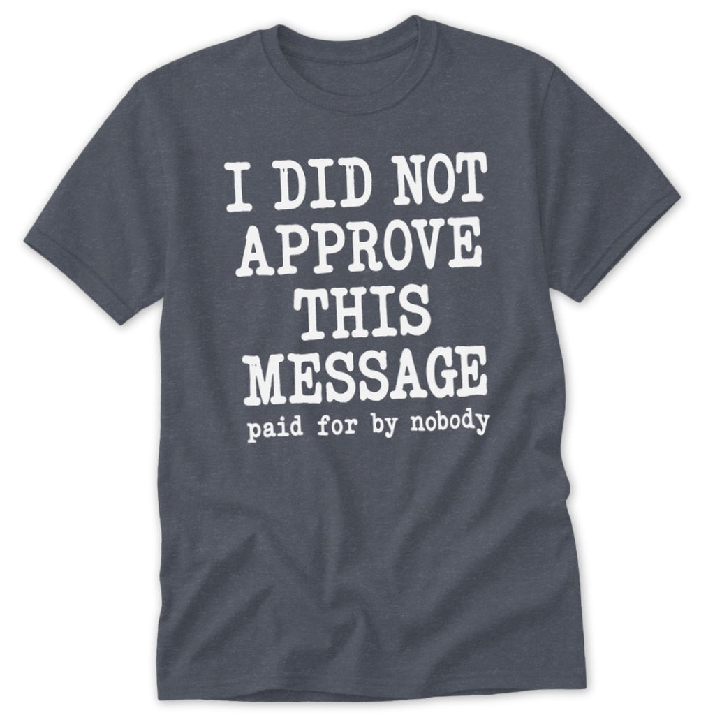 I Did Not Approve This Message Classic Tee
