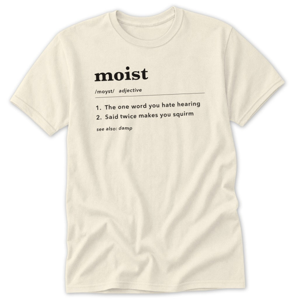 Cream t-shirt with "moist" definition: "The one word you hate hearing. Said twice makes you squirm."