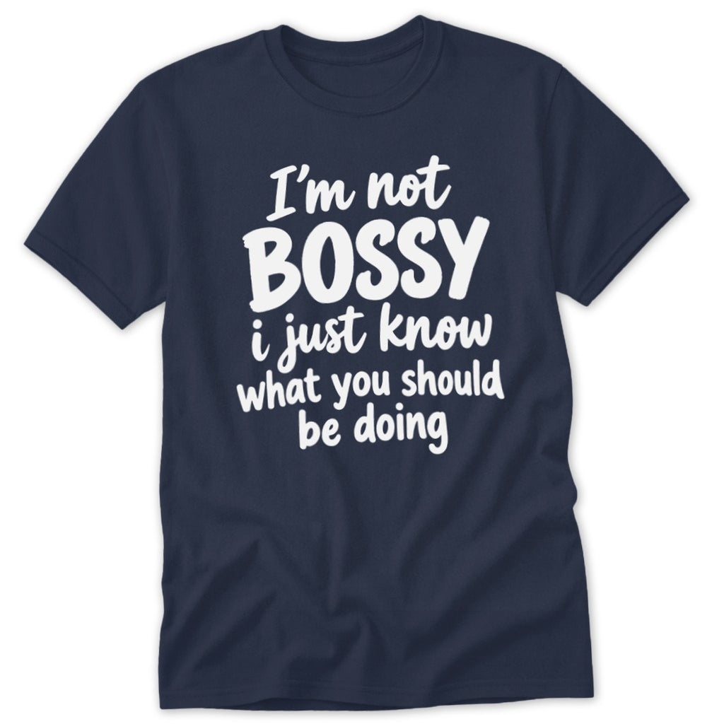 Navy blue t-shirt with white text reading I'm not BOSSY i just know what you should be doing.