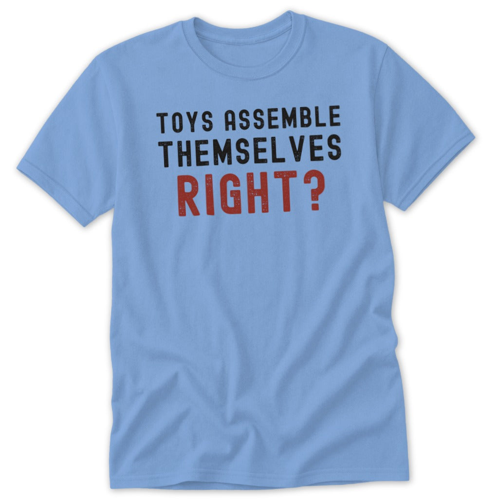 Light blue t-shirt with "TOYS ASSEMBLE THEMSELVES RIGHT?" text.