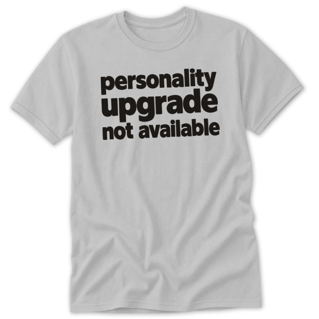 A light gray short-sleeve crewneck t-shirt with black text reading personality upgrade not available on the chest.