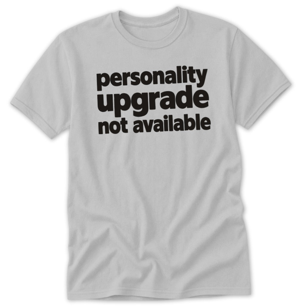 A light gray short-sleeve crewneck t-shirt with black text reading personality upgrade not available on the chest.