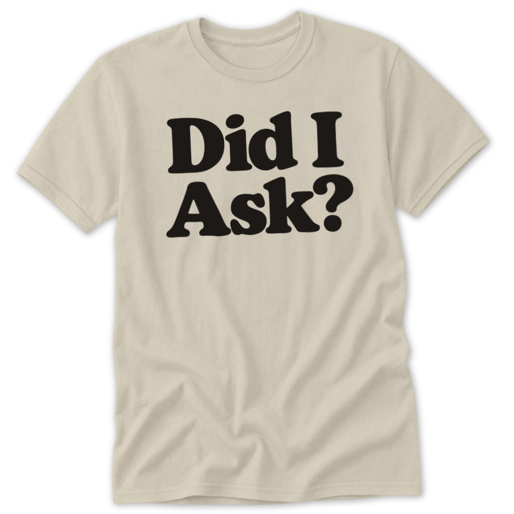 A light beige t-shirt featuring the black text "Did I Ask?" centered on the chest.