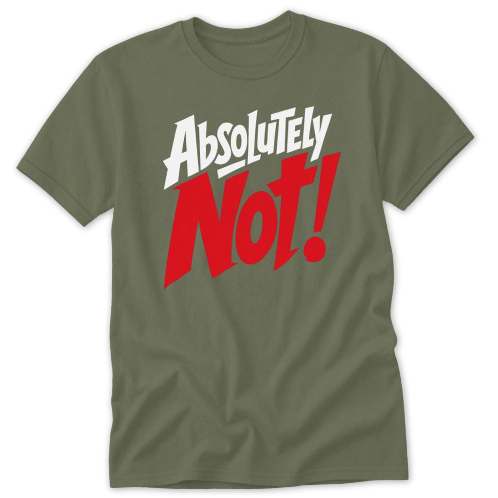 An olive green crewneck t-shirt featuring the text "Absolutely Not!" printed in white and red across the chest.