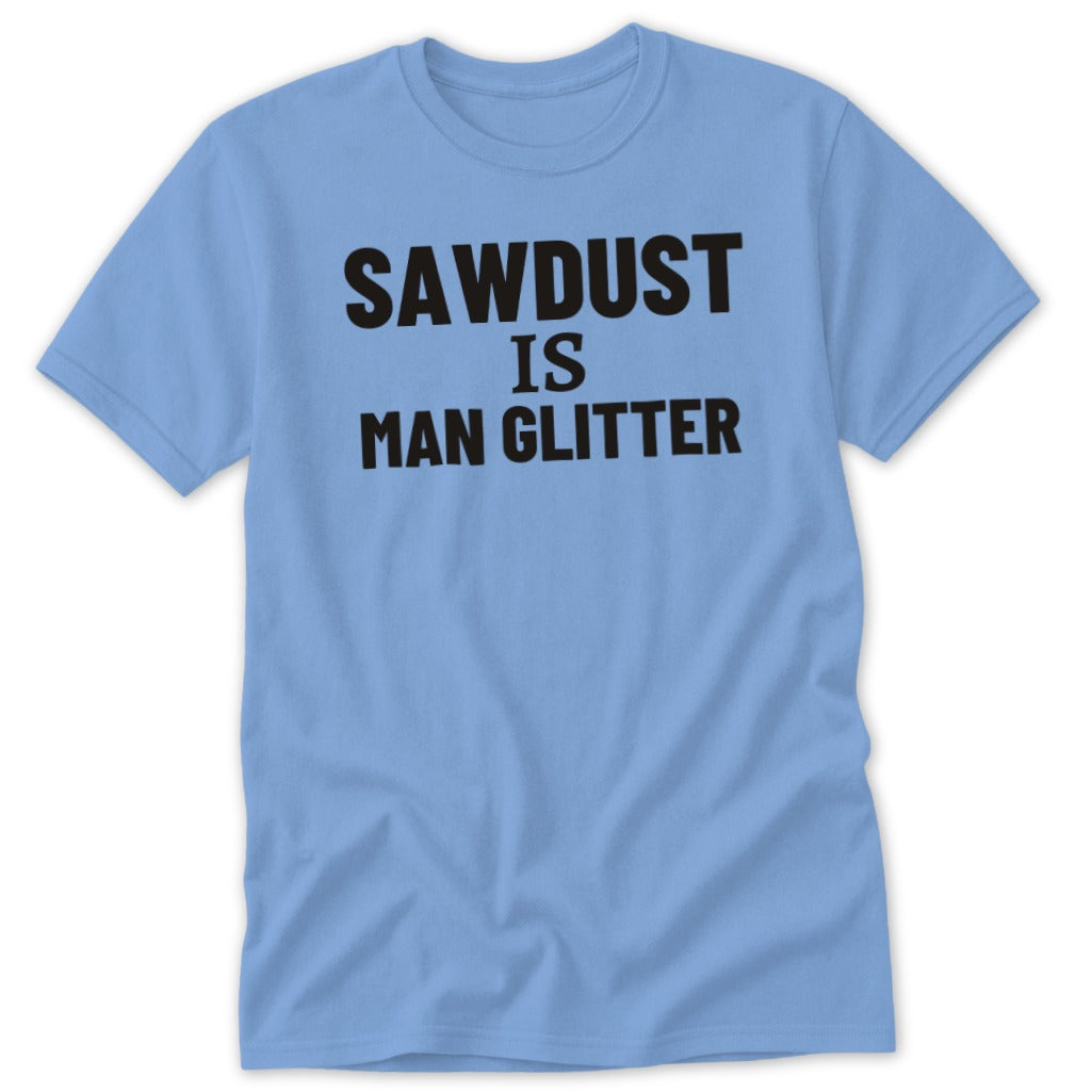 Light blue t-shirt with black text "SAWDUST IS MAN GLITTER".