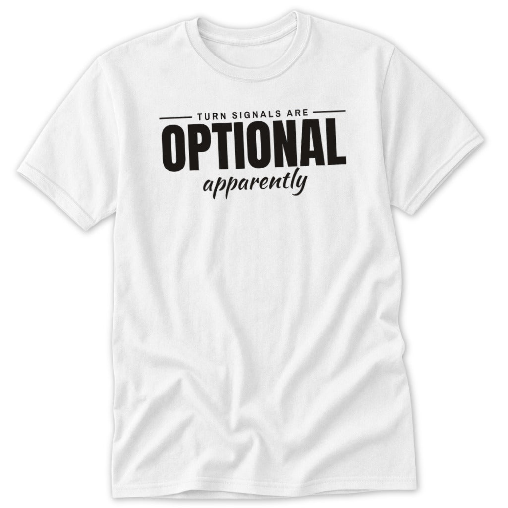 White t-shirt with black text that reads "TURN SIGNALS ARE OPTIONAL apparently".