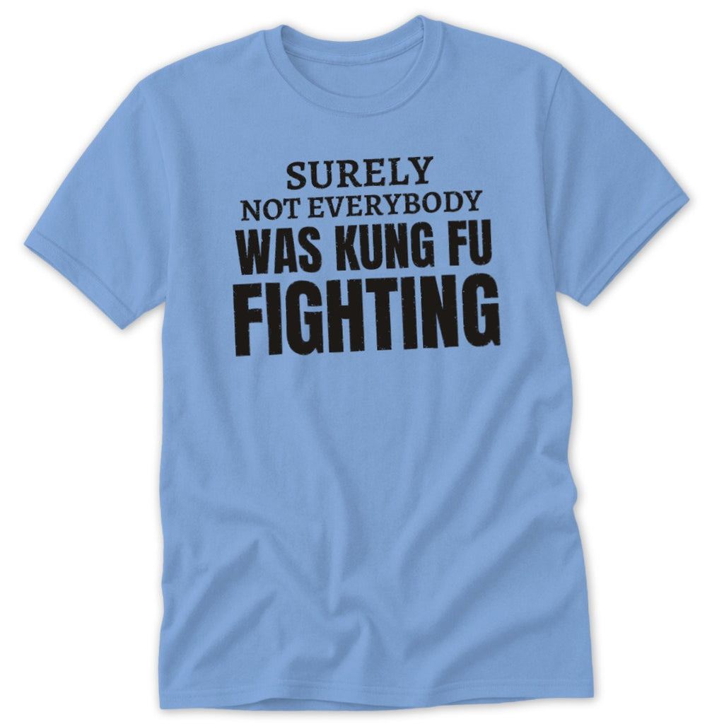 Light blue t-shirt with black text that reads "SURELY NOT EVERYBODY WAS KUNG FU FIGHTING".