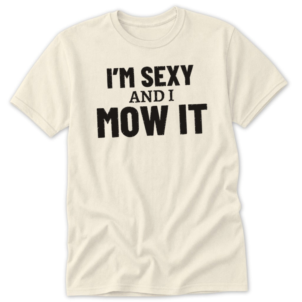 Cream t-shirt with black text that reads "I'M SEXY AND I MOW IT".