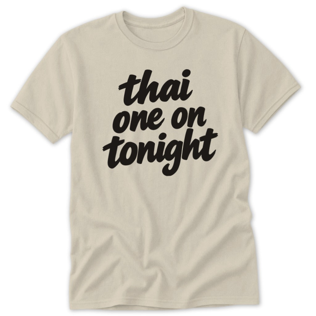 A cream-colored crew neck t-shirt with black text that reads "thai one on tonight".