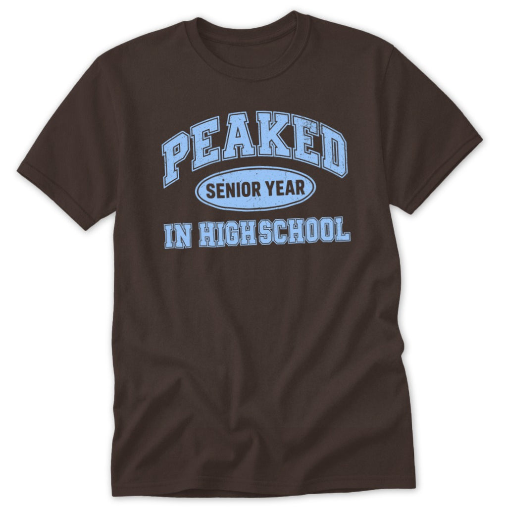 Brown t-shirt with light blue "PEAKED SENIOR YEAR IN HIGH SCHOOL" text.