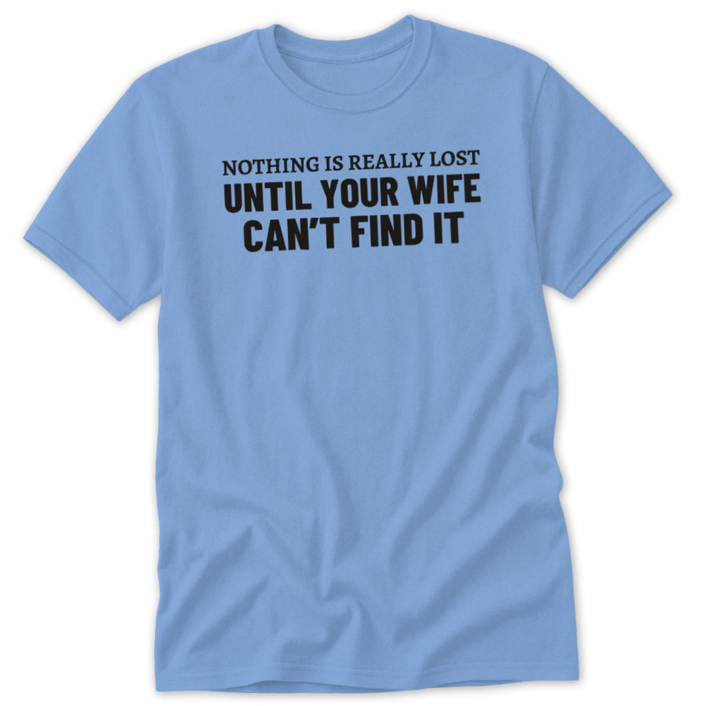 Light blue t-shirt with black text: "Nothing is really lost until your wife can't find it."