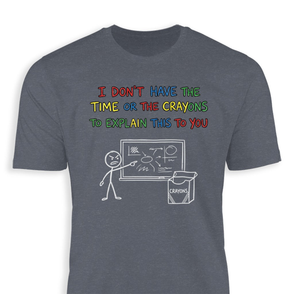 I Don't Have the Time or the Crayons to Explain Shirt