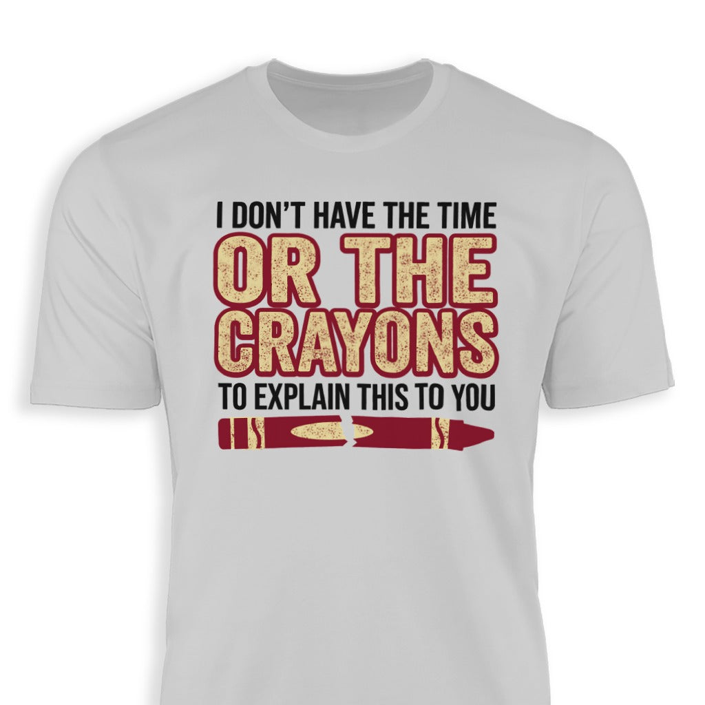 I Don't Have The Time Or The Crayons To Explain T-shirt