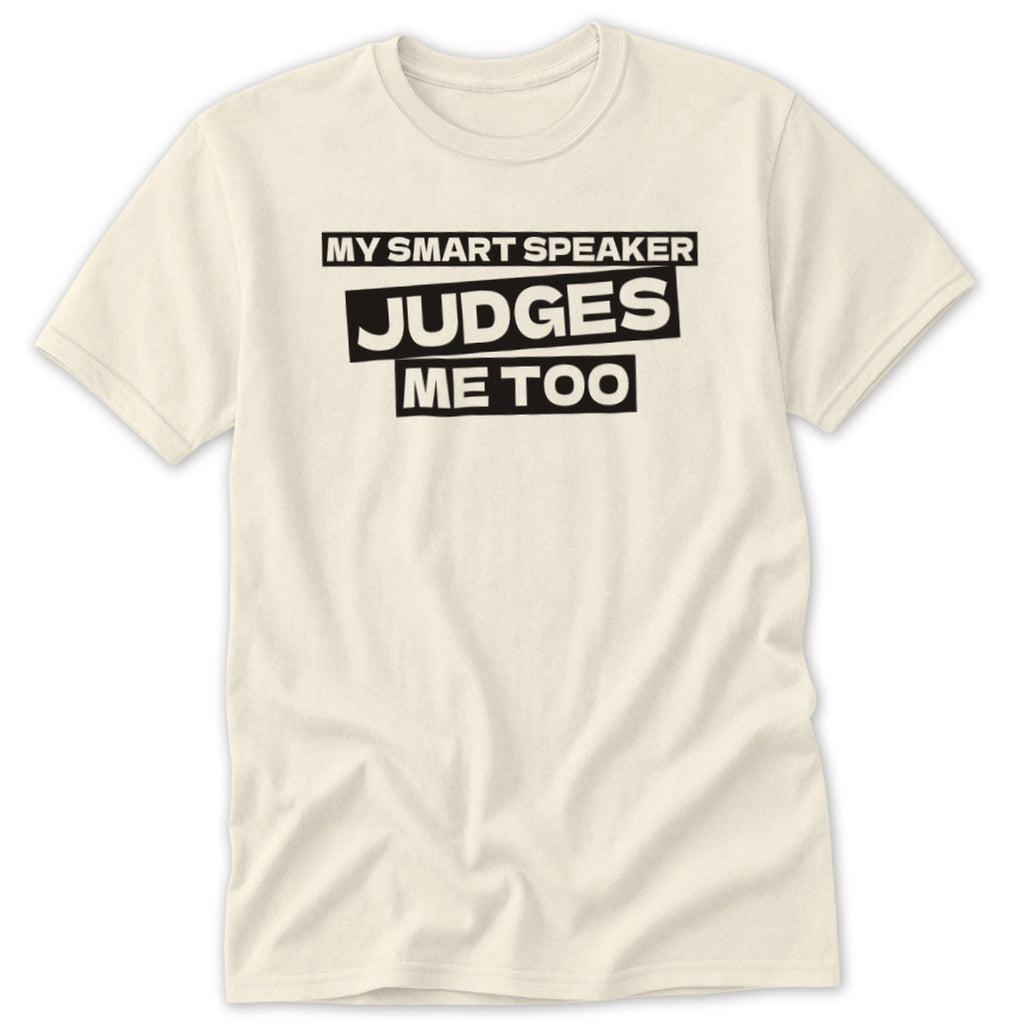 Cream t-shirt with black text: "MY SMART SPEAKER JUDGES ME TOO"