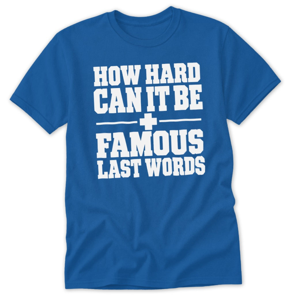 Royal blue short-sleeve crewneck t-shirt featuring the white text "HOW HARD CAN IT BE + FAMOUS LAST WORDS".