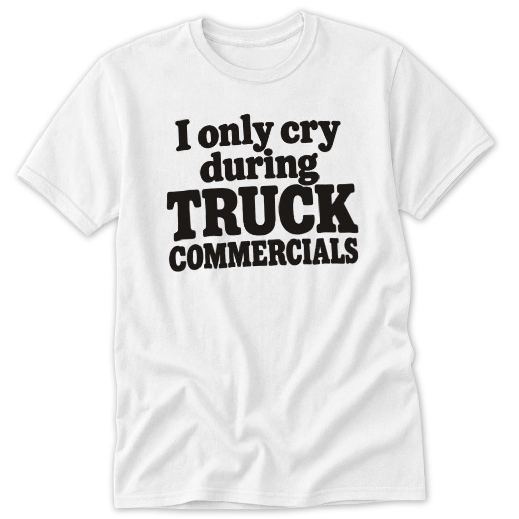White short-sleeved t-shirt with black text that reads I only cry during TRUCK COMMERCIALS.
