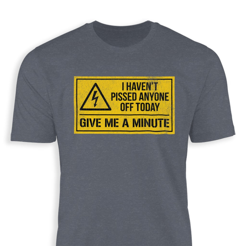 I Haven't Pissed Anyone Off Today Give Me A Minute Shirt