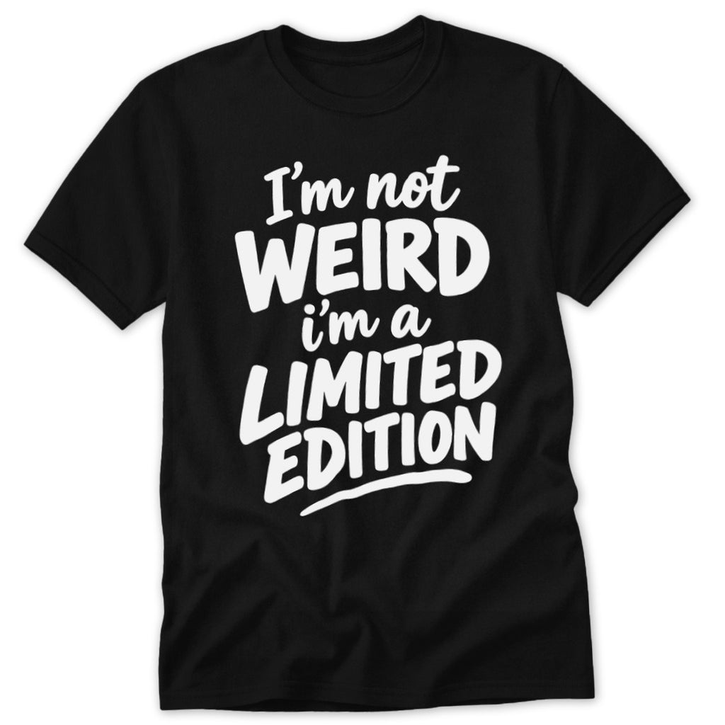 A black t-shirt printed with the white text, I am not weird I am a limited edition.