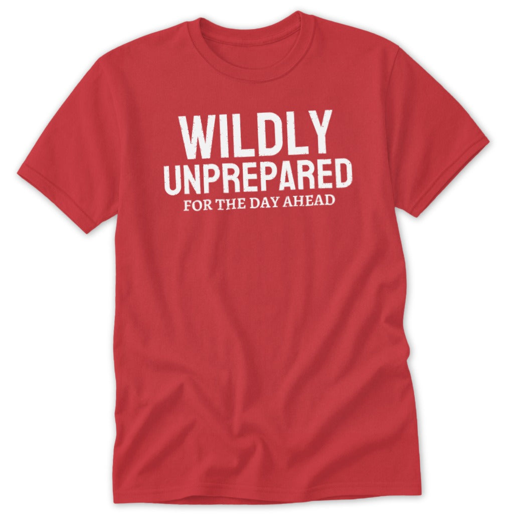 Red t-shirt with white text "WILDLY UNPREPARED FOR THE DAY AHEAD".