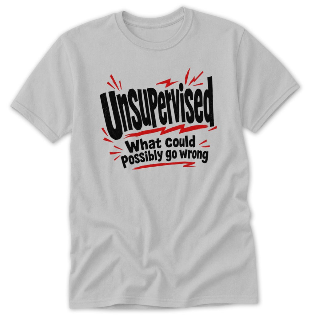 Light gray short-sleeve t-shirt with black and red text reading Unsupervised What could possibly go wrong.