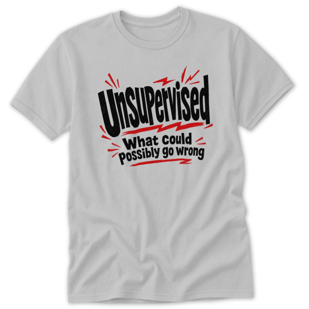 Light gray short-sleeve t-shirt with black and red text reading Unsupervised What could possibly go wrong.