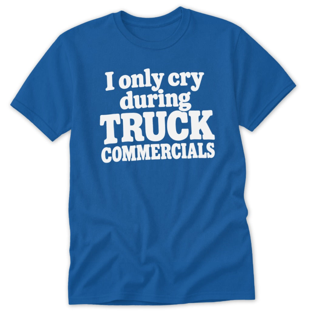 A blue short-sleeve t-shirt with white text reading I only cry during truck commercials.
