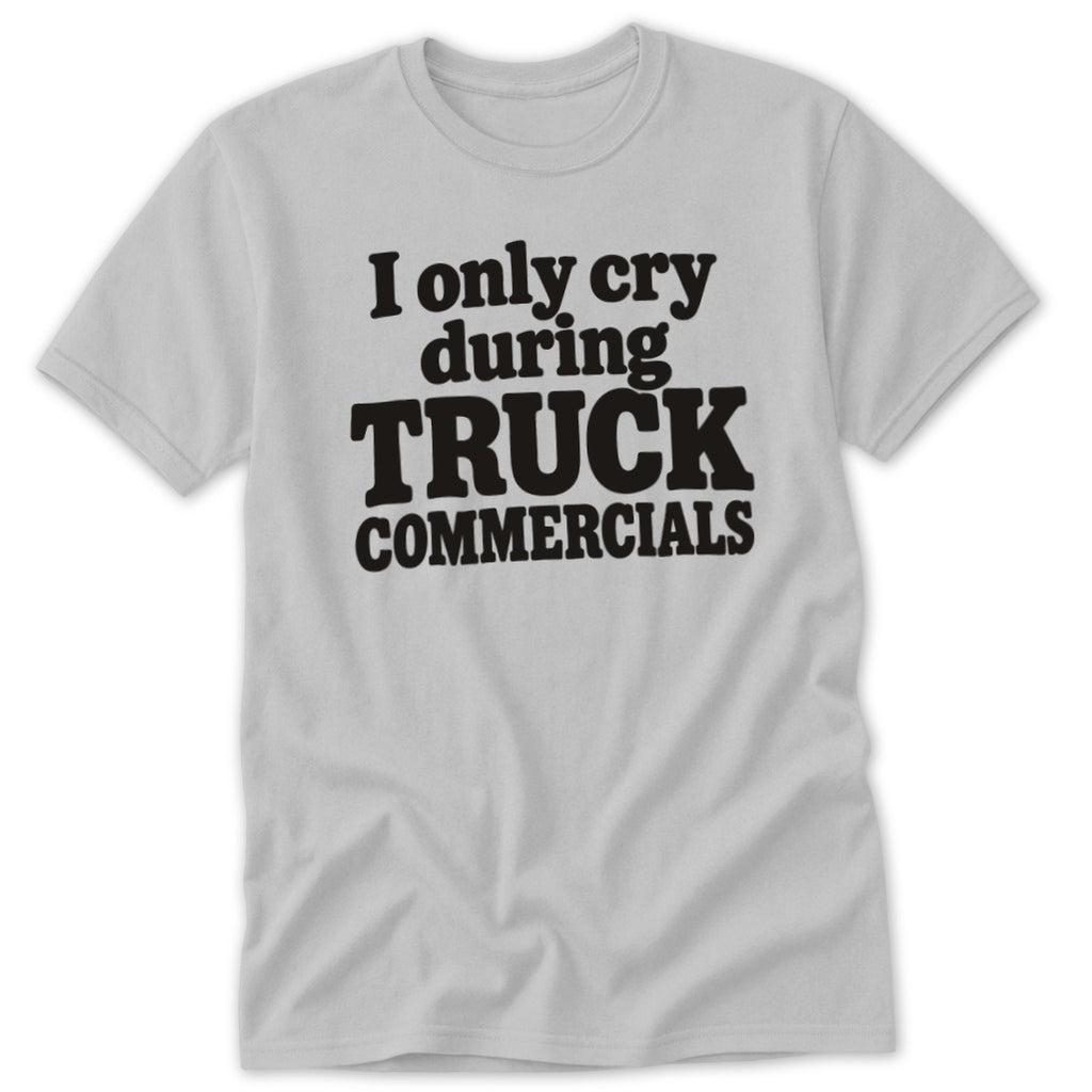 Light grey short-sleeved crew neck t-shirt featuring black text that reads I only cry during truck commercials.