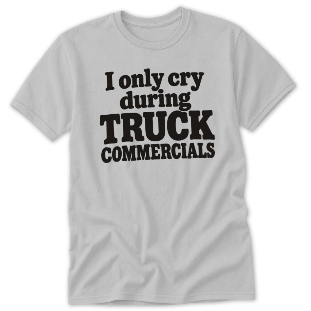 Light grey short-sleeved crew neck t-shirt featuring black text that reads I only cry during truck commercials.