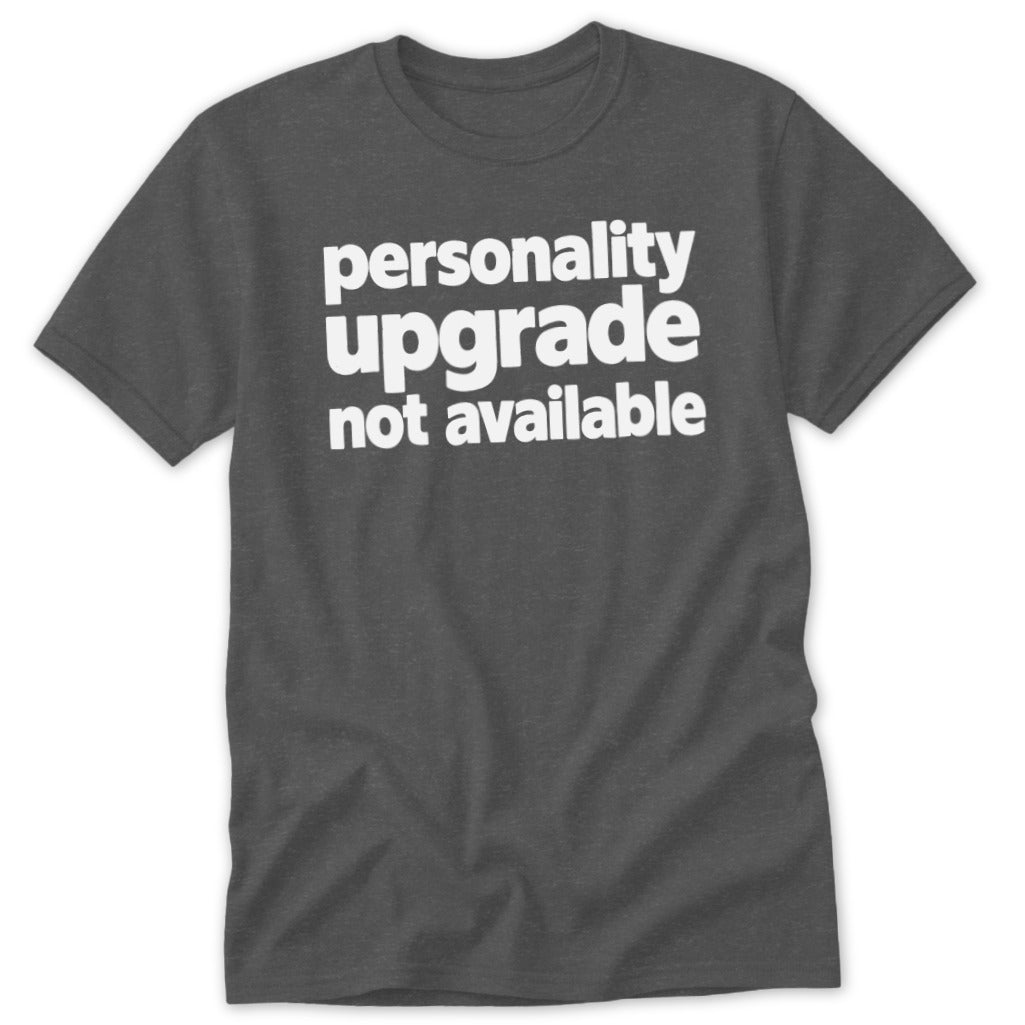 Dark gray short-sleeve t-shirt with white text reading "personality upgrade not available" centered on the chest.