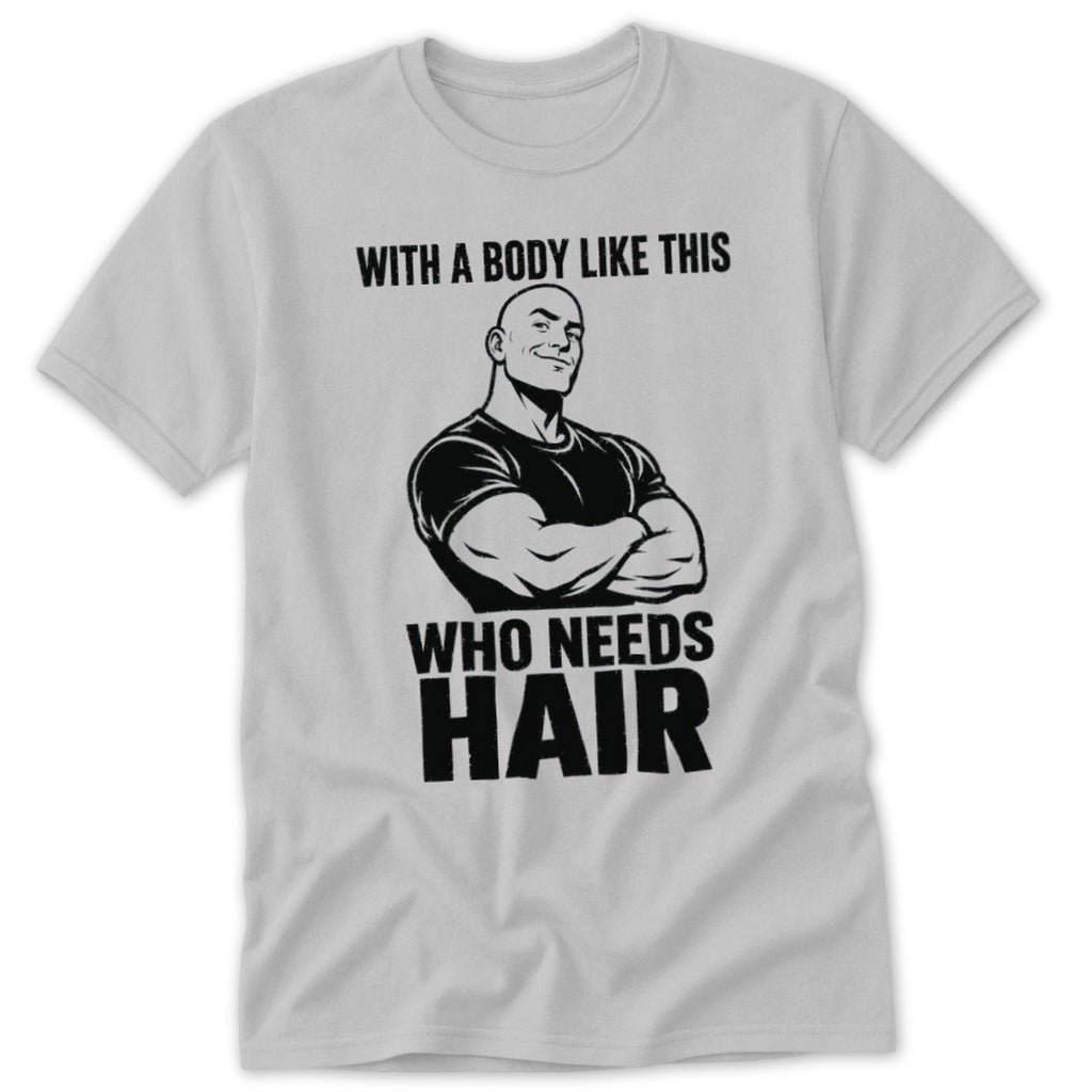 T-shirt with muscular bald man and text: "With a body like this, who needs hair?"