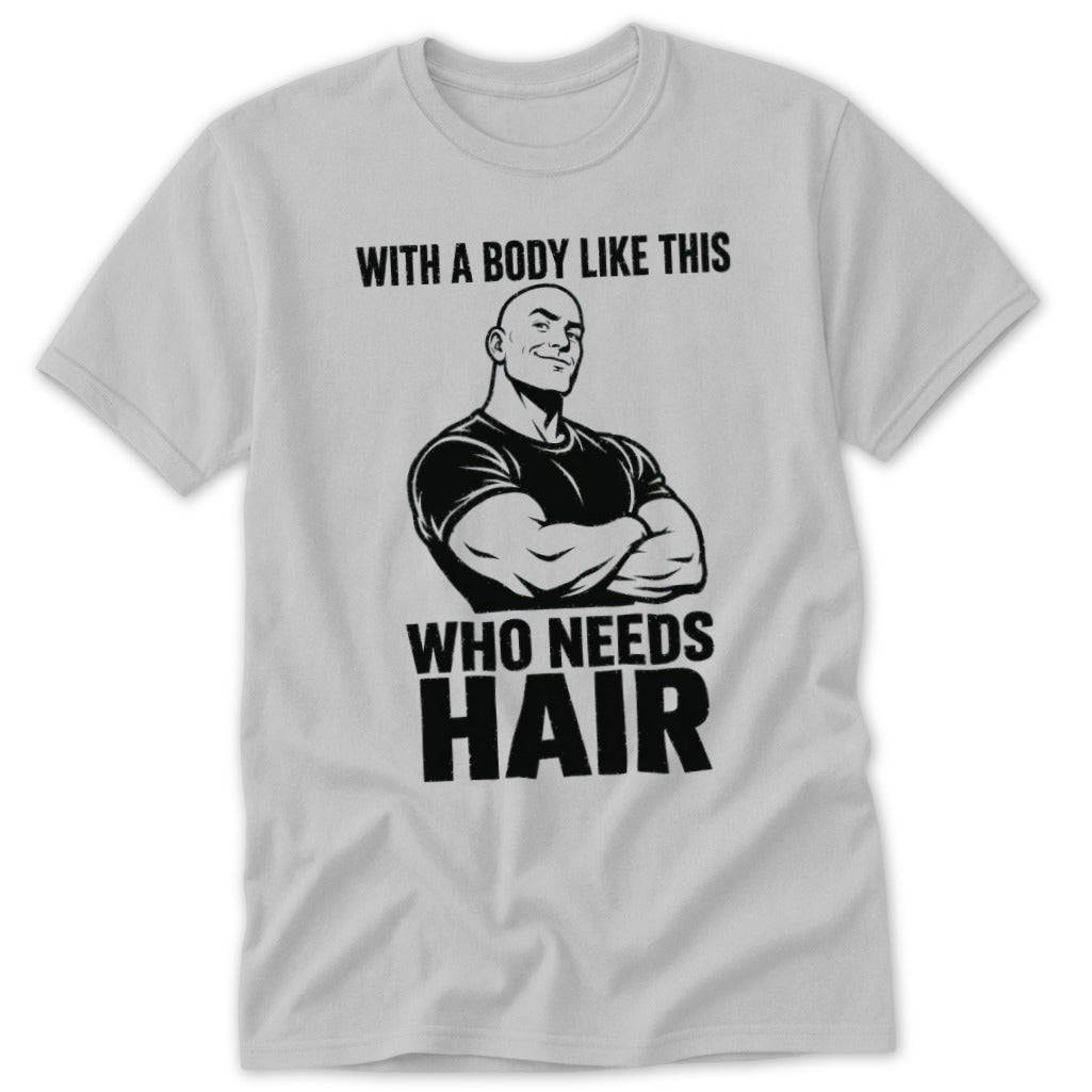 T-shirt with muscular bald man and text: "With a body like this, who needs hair?"