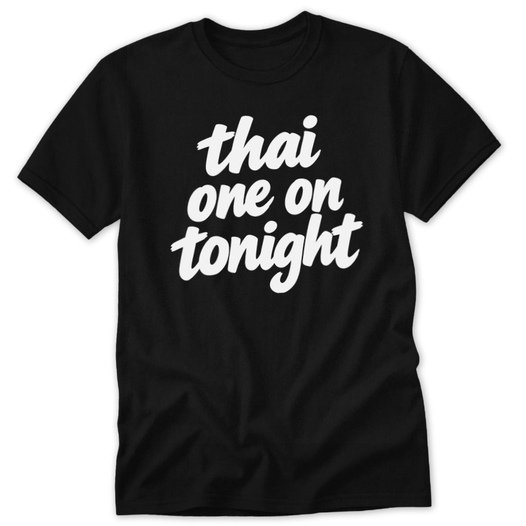 A black short-sleeved t-shirt with the white text "thai one on tonight" centered on the chest.