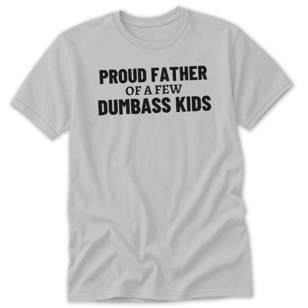 Grey t-shirt with black text: "Proud father of a few dumbass kids."