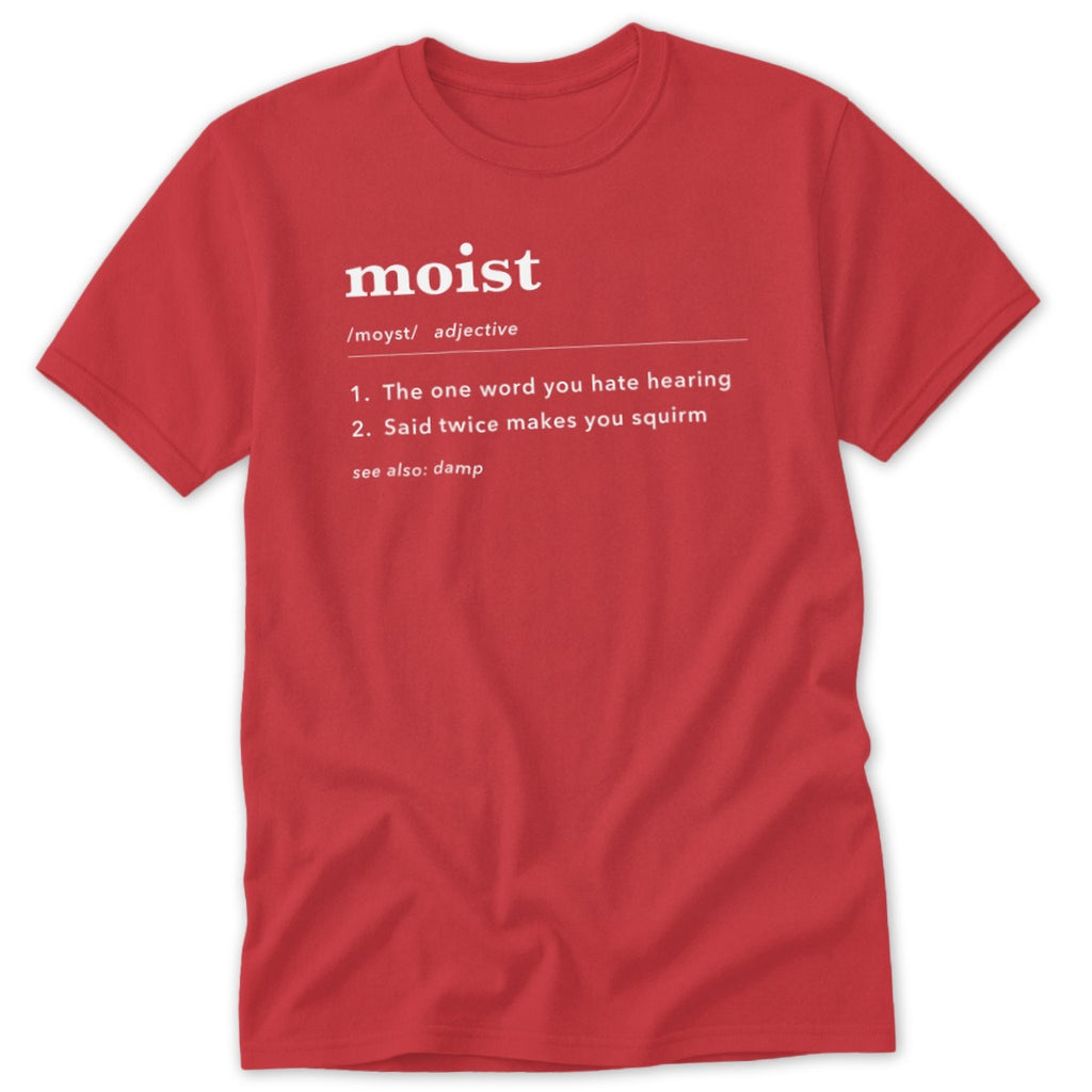 Red t-shirt with "moist" definition: "The one word you hate hearing."