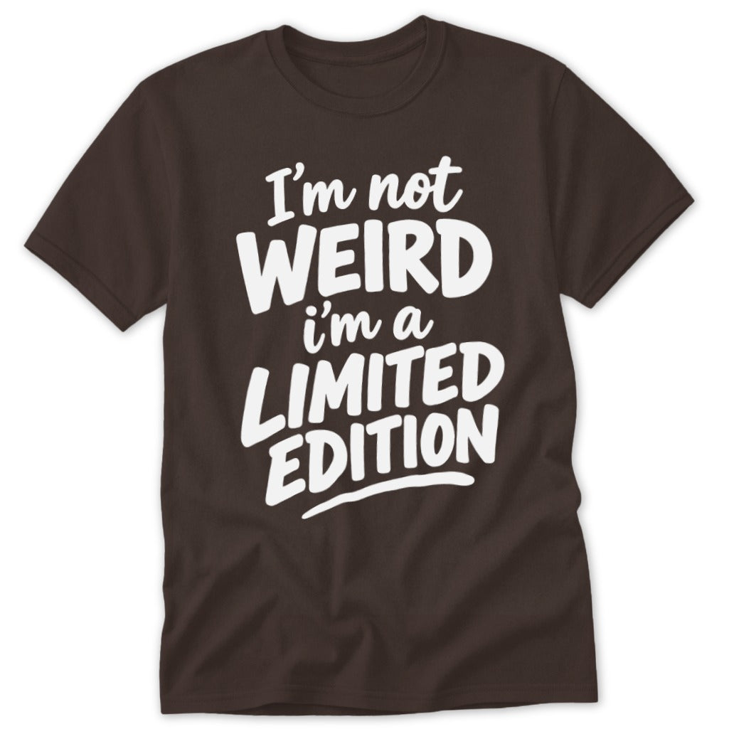 A brown t-shirt featuring the white text "I'm not weird I'm a limited edition."