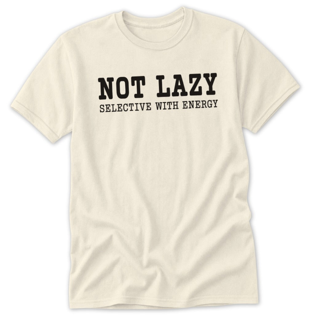 Cream t-shirt with black text "NOT LAZY SELECTIVE WITH ENERGY"