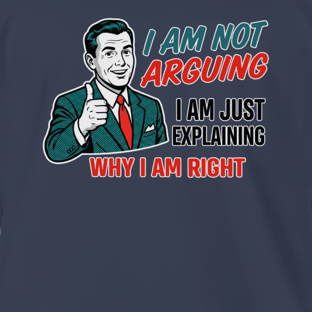 I Am Not Arguing I Am Just Explaining Why I Am Right Shirt