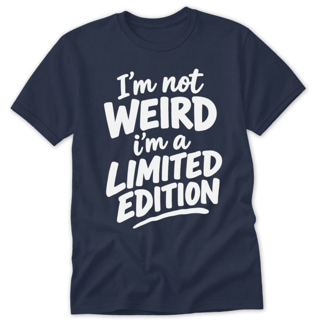 Navy blue short-sleeve t-shirt with white text reading "I'm not WEIRD i'm a LIMITED EDITION".