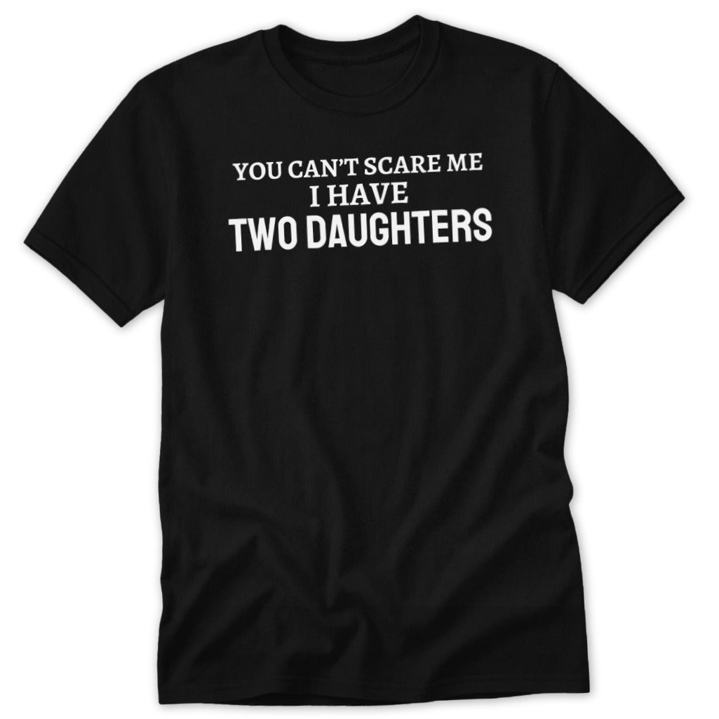 Black t-shirt with white text: "You can't scare me I have two daughters."
