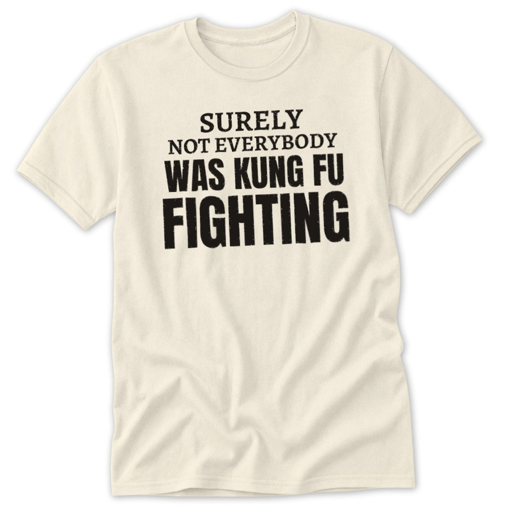 Cream t-shirt with black text reading "SURELY NOT EVERYBODY WAS KUNG FU FIGHTING".