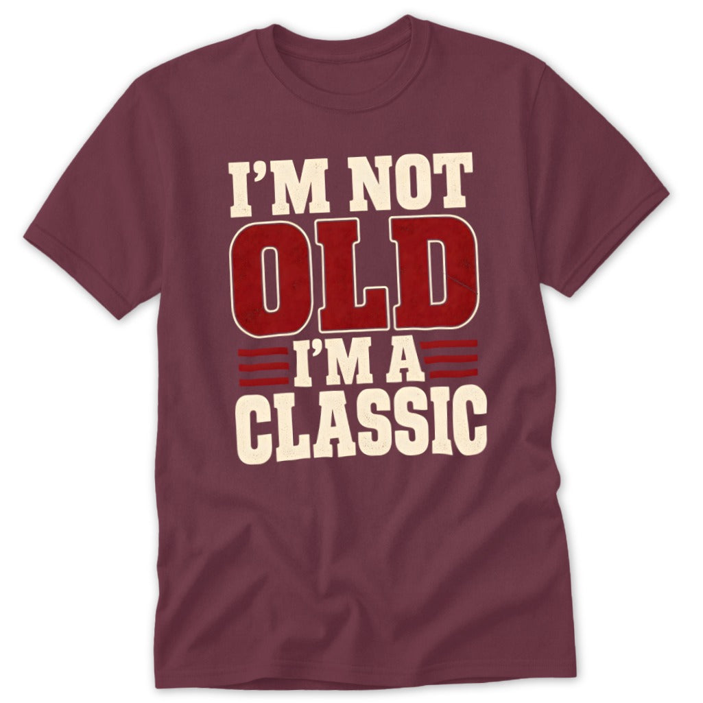 A maroon t-shirt with white and red text reading I'm not old, I'm a classic.