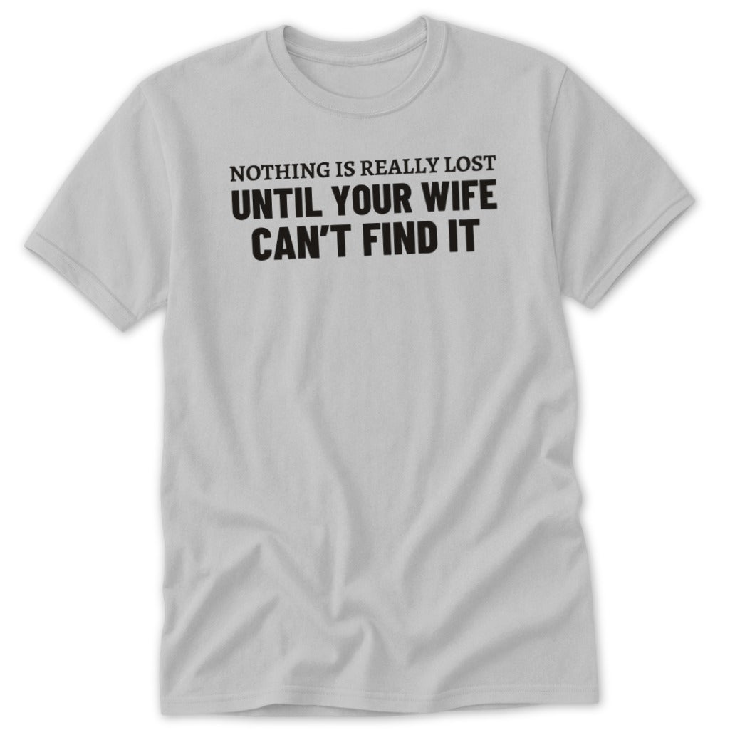 Light gray t-shirt with black text reading "Nothing is really lost until your wife can't find it."