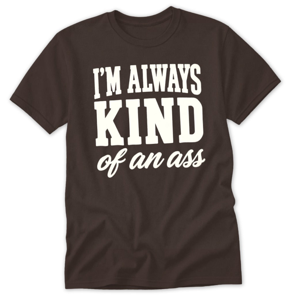 Brown t-shirt with white text "I'M ALWAYS KIND of an ass".