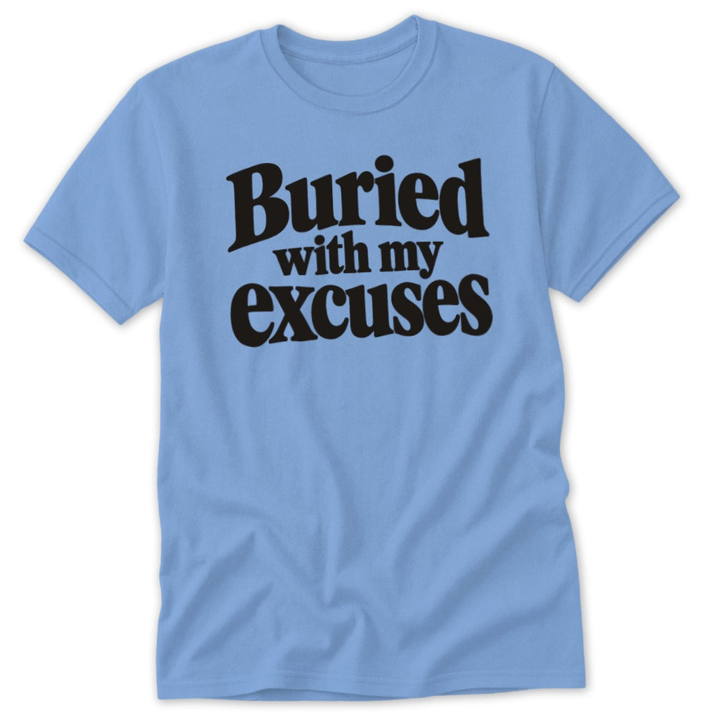 A light blue short-sleeved t-shirt featuring the black text Buried with my excuses printed across the chest.