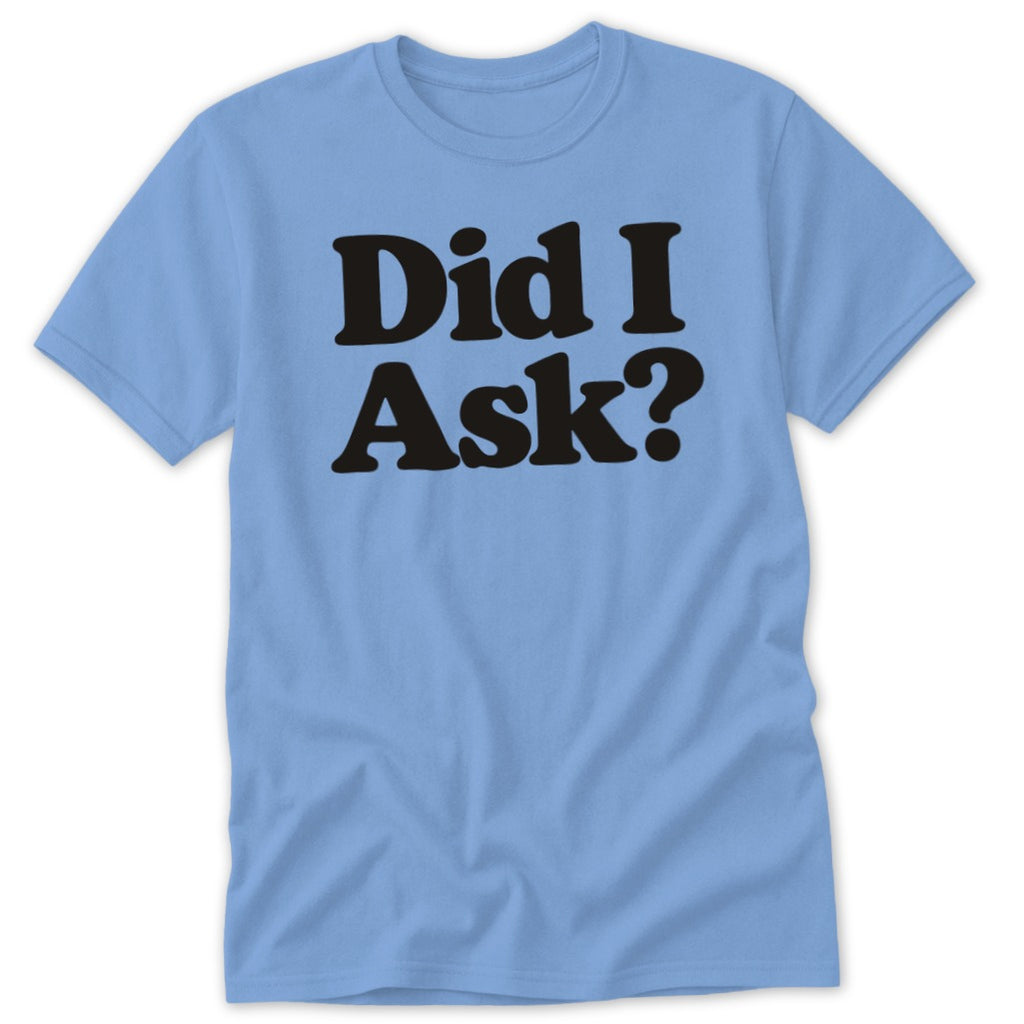 A light blue short-sleeved t-shirt with the black text "Did I Ask?" printed on the front.