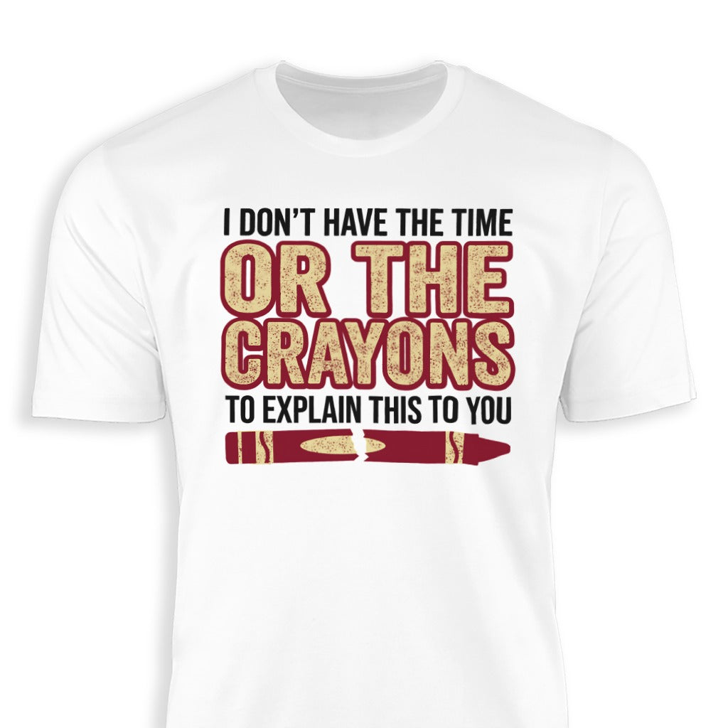 I Don't Have The Time Or The Crayons To Explain T-Shirt